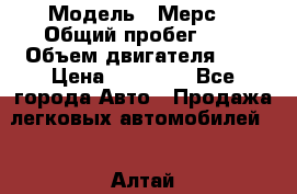  › Модель ­ Мерс  › Общий пробег ­ 1 › Объем двигателя ­ 1 › Цена ­ 10 000 - Все города Авто » Продажа легковых автомобилей   . Алтай респ.